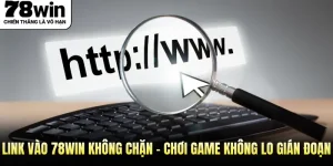 Link Vào 78Win Không Chặn - Chơi Game Không Lo Gián Đoạn