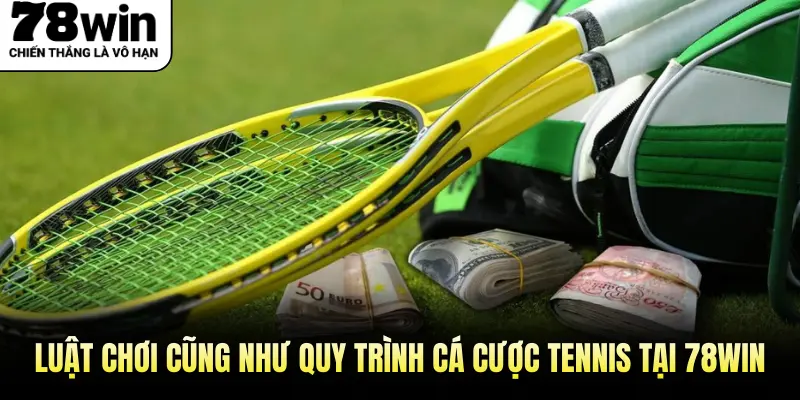 Luật chơi cũng như quy trình cá cược Tennis tại 78WIN
